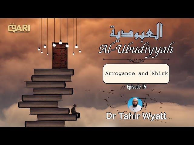 Al-Ubudiyyah 15 - Arrogance and Shirk | Dr Tahir Wyatt