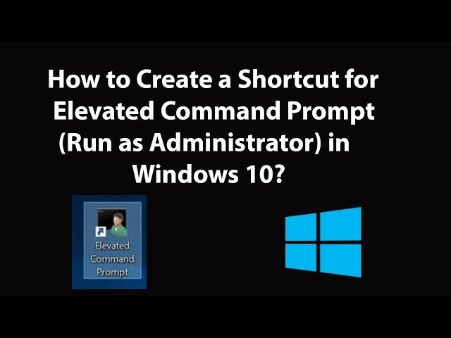 How to Create a Shortcut for Elevated Command Prompt (Run as Administrator) in Windows 10?