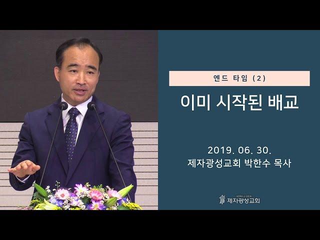 엔드 타임 (2) - 이미 시작된 배교 (2019-06-30 주일예배) - 박한수 목사