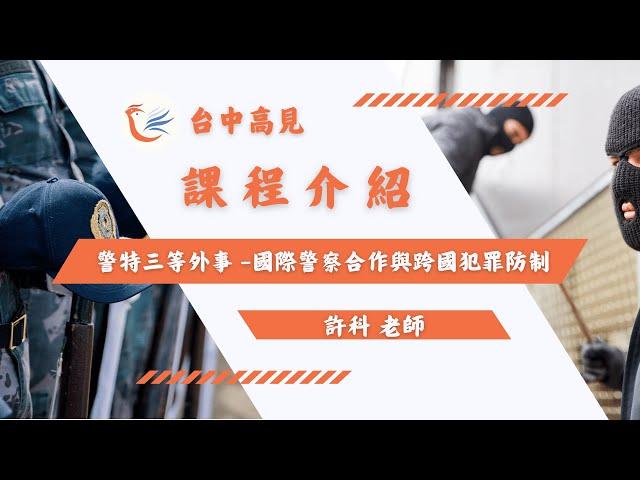 【台中高見】警特三等課程介紹─國際警察合作與跨國犯罪防制｜許科老師