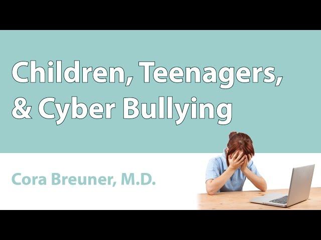 Children, Teenagers, & Cyber Bullying