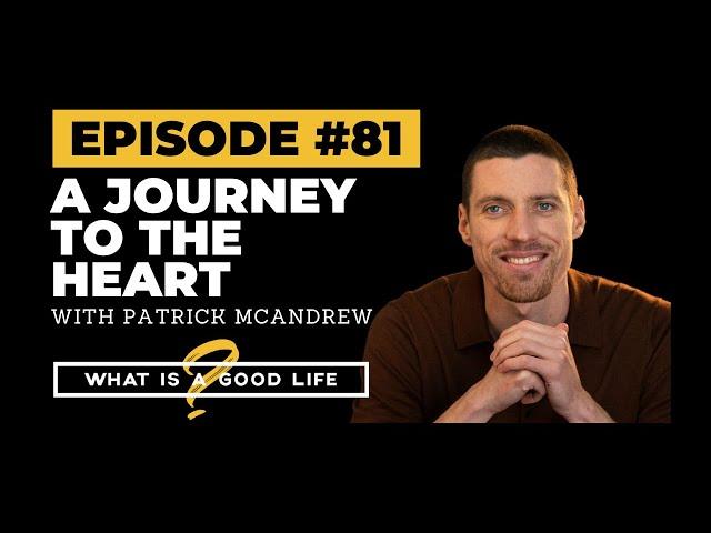 A Journey To The Heart with Patrick McAndrew | What is a Good Life? #81