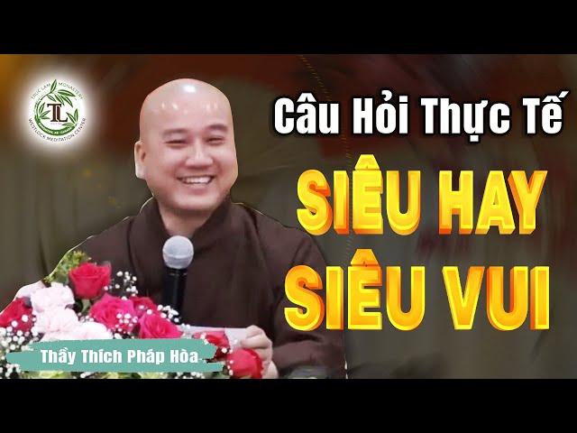 Những câu hỏi BÁM SÁT THỰC TẾ vừa hay vừa vui - Vấn Đáp Thầy Thích Pháp Hòa