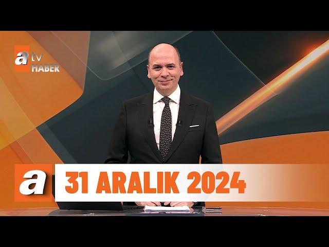 atv Ana Haber | 31 Aralık 2024