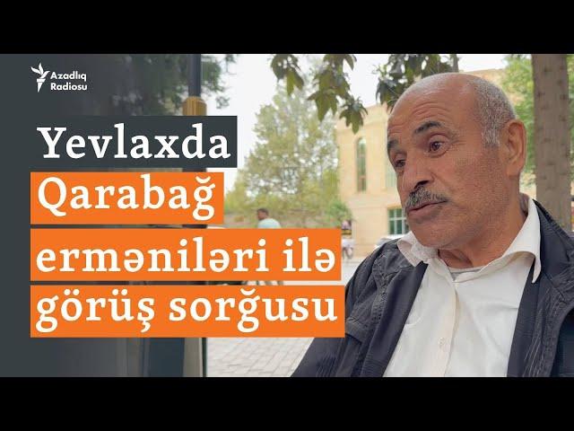 Qarabağ erməniləri ilə Yevlaxda görüş: “Yaxşı ki, onlar bura gəldilər”