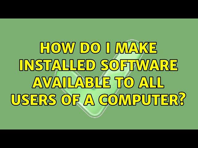 How do I make installed software available to all users of a computer?