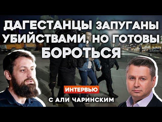 ️ДАГЕСТАНЦЫ ЗАПУГАНЫ УБИЙСТВАМИ, НО ГОТОВЫ БОРОТЬСЯ | Интервью с АЛИ ЧАРИНСКИМ