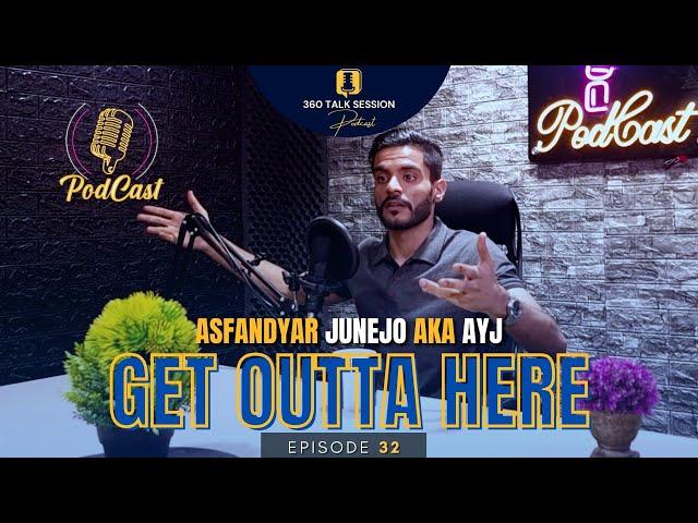 Podcast #32 | Get Outta Here | Asfandyar Junejo aka AYJ | 360 Talk Session | EncycloMedia Hub