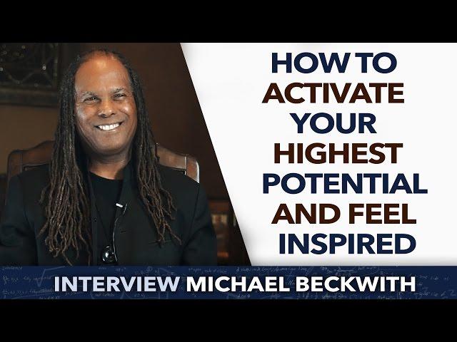 How to activate your highest potential and feel inspired - Michael Beckwith