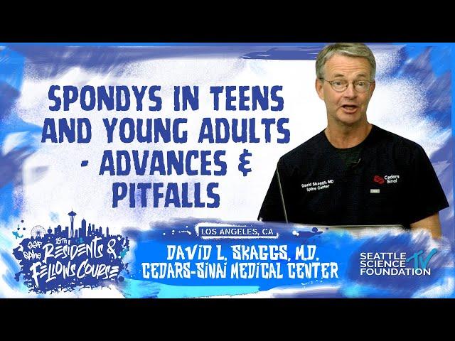 Spondys in Teens and Young Adults - Advances & Pitfalls - David L Skaggs, M.D., MMM