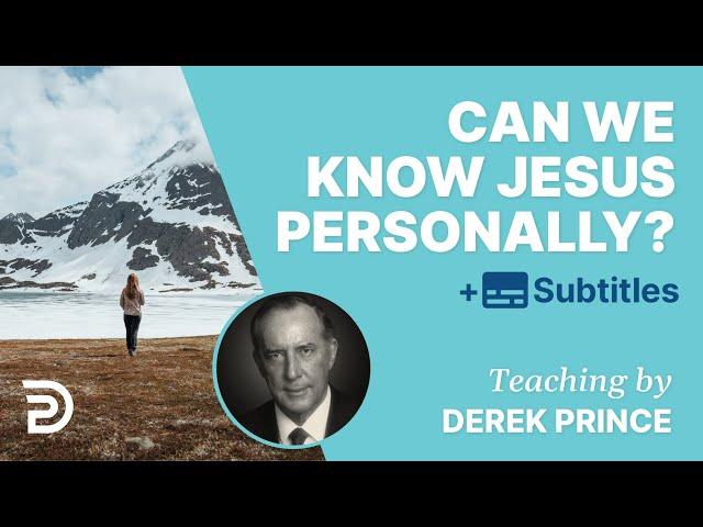 Can We Know Jesus Personally? | Derek Prince