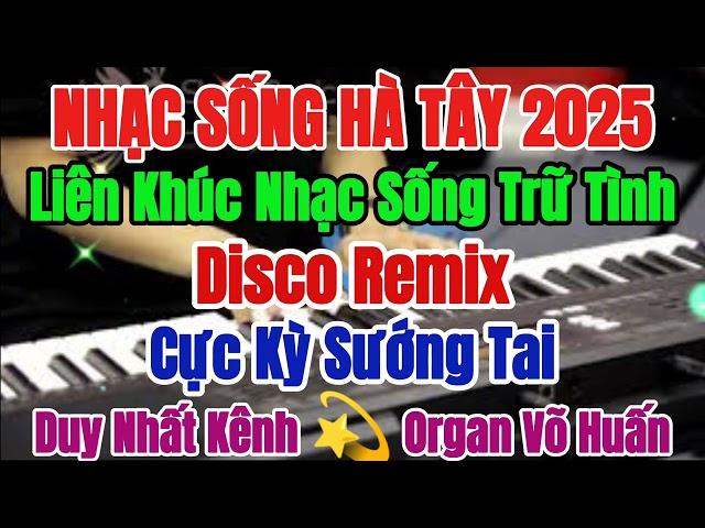 Nhạc Sống Hà Tây 2025 | Liên Khúc Nhạc Sống Trữ Tình | Disco Remix Cực Kỳ Sướng Tai | Organ Võ Huấn