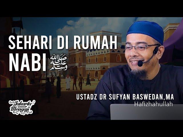 Sehari Di Rumah Nabi ﷺ - Ustadz Dr. Sufyan Baswedan,MA.