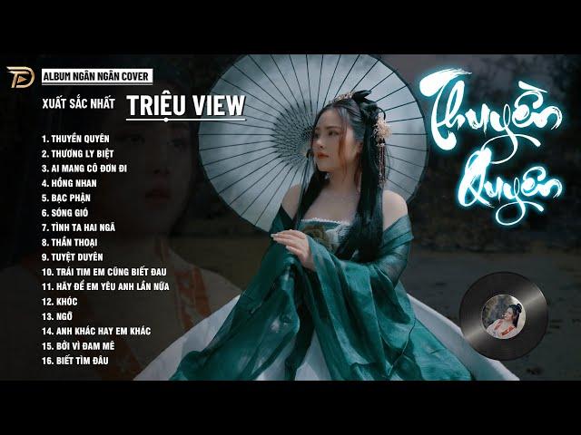 THUYỀN QUYÊN, THƯƠNG LY BIỆT, BẠC PHẬN - ALBUM BALLAD XUẤT SẮC NHẤT 2024 - NGÂN NGÂN COVER CỰC HÓT