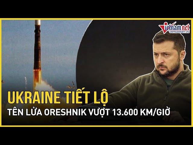 Ukraine hé lộ tên lửa 'Bóng Ma' Oreshni Nga: Tốc độ cực đỉnh vượt 13.600 km/h, gấp 11 lần âm thanh