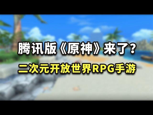 腾讯版「原神」来了？二次元开放世界RPG新手游试玩！