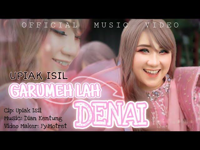 Garumeh Lah Denai (Official Upiak Isil)