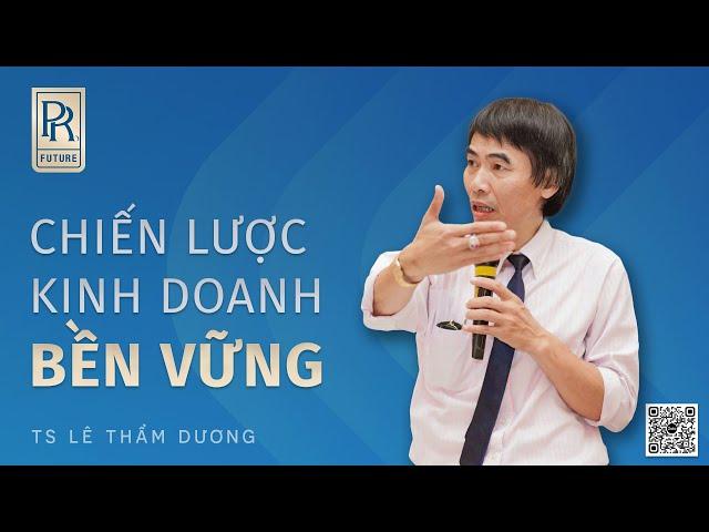 CHIẾN LƯỢC KINH DOANH BỀN VỮNG | TS LÊ THẨM DƯƠNG MỚI NHẤT NĂM 2022