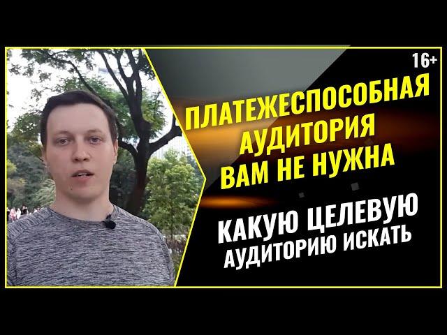 Платежеспособная аудитория: почему вам НЕ НУЖНА ТАКАЯ ЦЕЛЕВАЯ АУДИТОРИЯ для автоворонки продаж / 16+