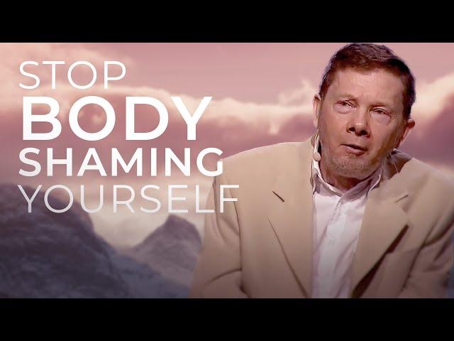 How to Stop Body Shaming Yourself and Others | Eckhart Tolle