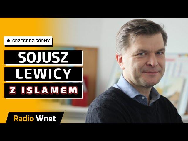 Grzegorz Górny: Taktyczny sojusz lewicy z islamem w Europie. Łączy ich niechęć do chrześcijaństwa