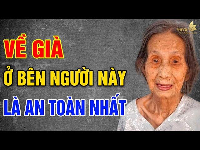 Về Già, Ở Bên Người Này Là AN TOÀN Nhất (Không Phải Vợ Hay Con Cái) - Vạn Điều Ý Nghĩa