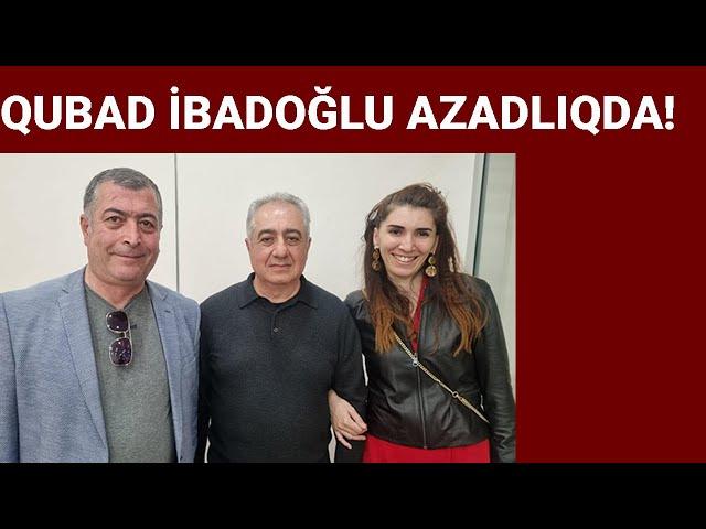 Qubad İbadoğlu azadlıqda! Necə oldu ki, onu ev dustaqlığına buraxdılar?