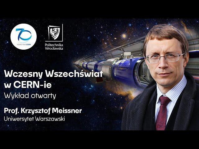 „Wczesny Wszechświat w CERN-ie” -  wykład prof. Krzysztofa Meissnera