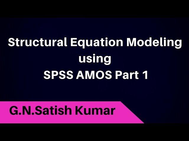 Structural Equation Modeling with SPSS AMOS PART1: by G N Satish Kumar