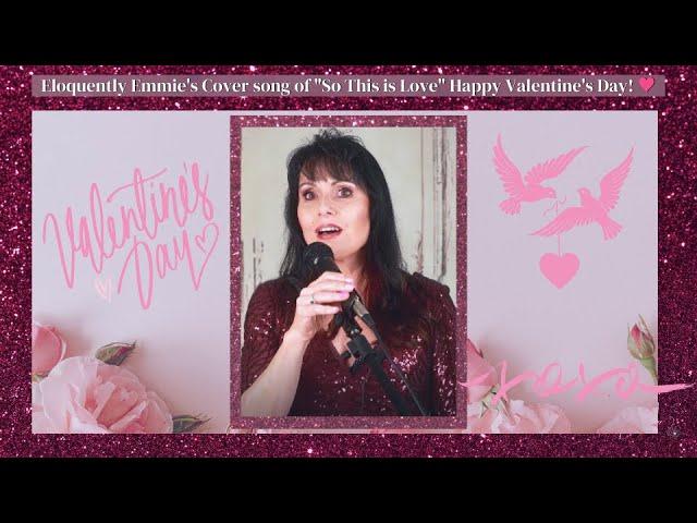 Eloquently Emmie's Cover Song of "So This is Love" Happy Valentine's Day! 
