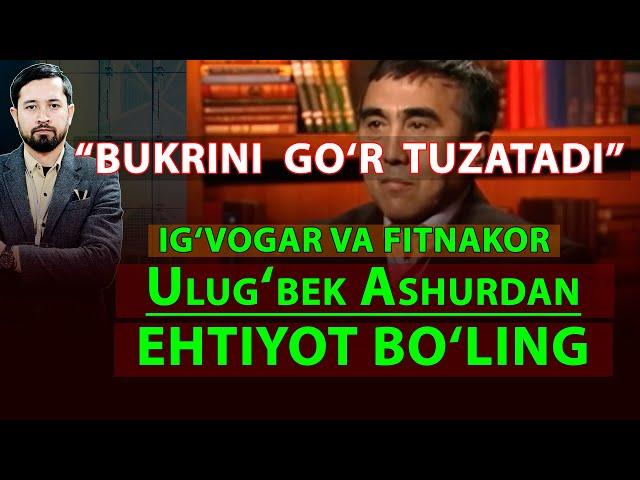 Ulug'bek Ashurning FITNA VA IG'VOLARIDAN ehtiyot bo'ling yohud BUKRINI GO'R TUZATADIMI ROSTDAN?...