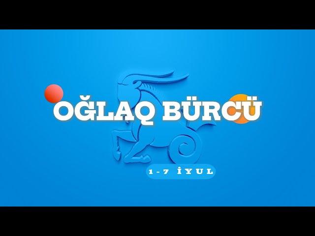 OĞLAQ BÜRCÜ. Həftəlik bürc proqnozu (1-7 İYUL) #oğlakburcu