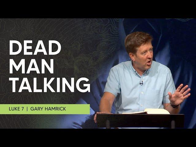 Dead Man Talking  |  Luke 7  |  Gary Hamrick