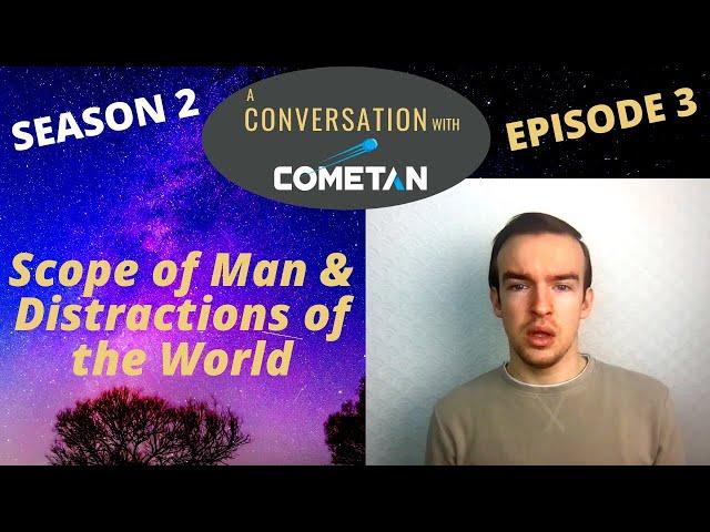 A Conversation with Cometan | Season 2 Episode 3 | Scope of Man & Distractions of the World