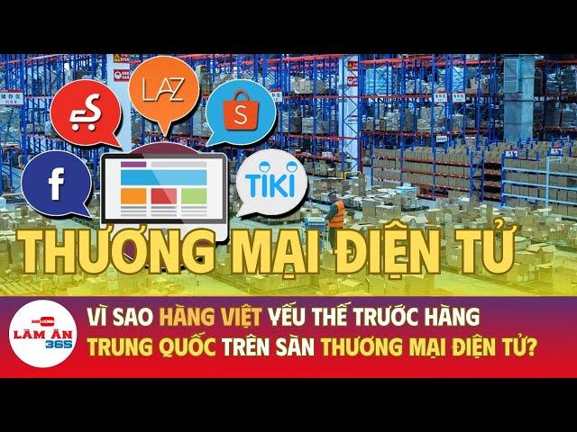 Vì sao hàng Việt yếu thế trước hàng Trung Quốc trên sàn thương mại điện tử? | Làm ăn 365