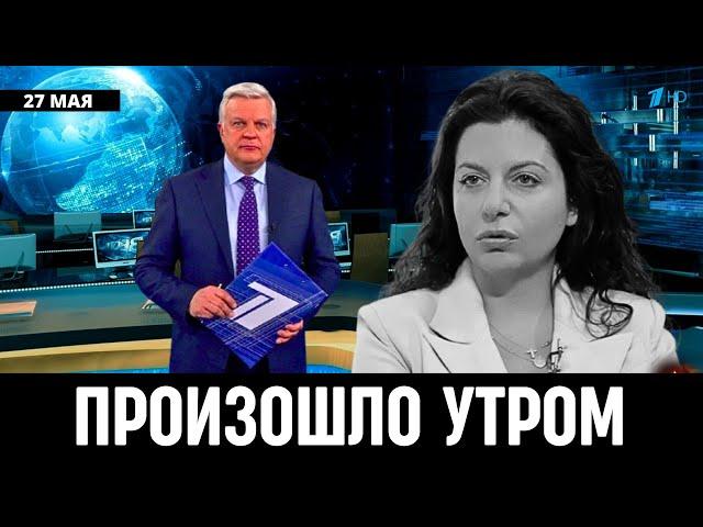 27 Мая Сообщили в Москве! Маргарита Симоньян...