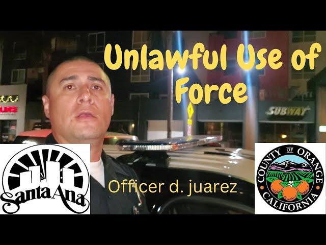 Officer d. juarez uses force on me with no crime in sight