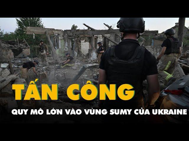 Nga tấn công quy mô lớn vào vùng Sumy của Ukraine