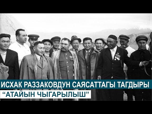 ИСХАК РАЗЗАКОВДУН САЯСАТТАГЫ ТАГДЫРЫ//АТАЙЫН ЧЫГАРЫЛЫШ