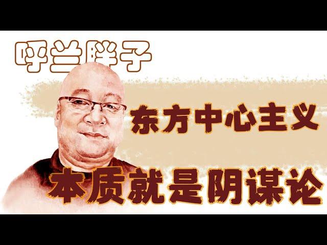 呼兰胖子：东方中心主义本质就是阴谋论