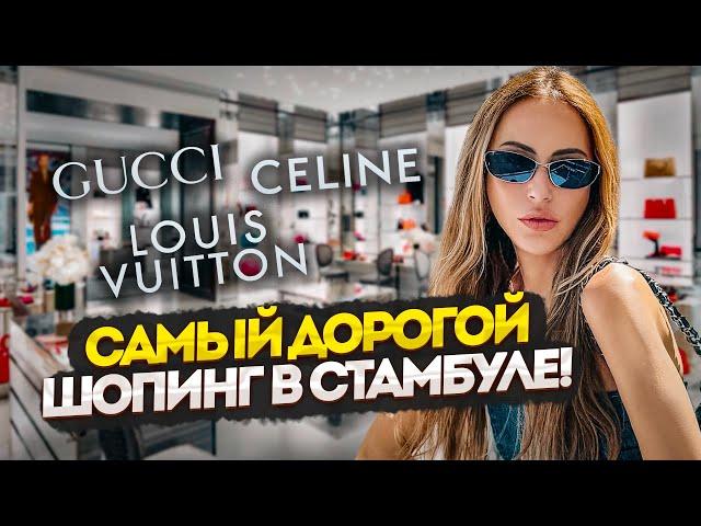Самый дорогой ШОПИНГ в Стамбуле: Louis Vuitton, Gucci, Celine