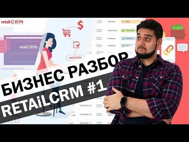 Бизнес разбор RetailCRM - лучшая СРМ система для интернет-магазина? | Функции, особенности и цена