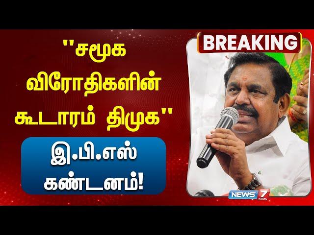 "சமூக விரோதிகளின் கூடாரம் திமுக" - இ.பி.எஸ் கண்டனம்!