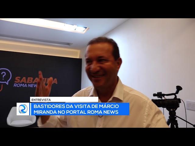 Veja os bastidores da sabatina com Marcio Miranda ao portal Roma News