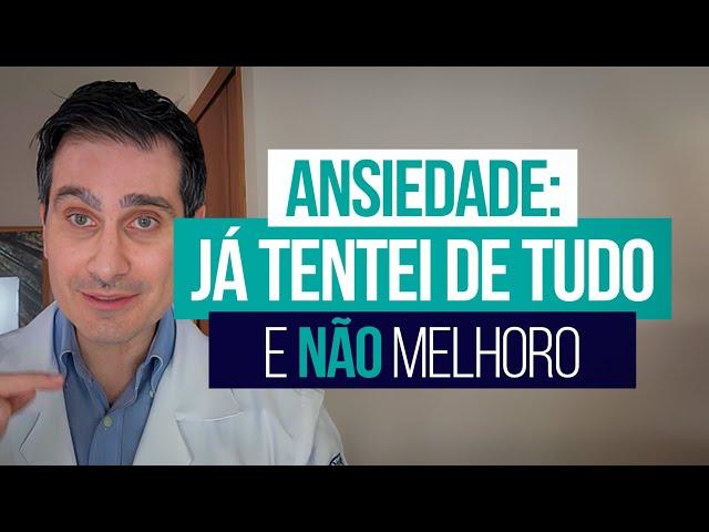 ANSIEDADE: Já tentei de tudo e não melhoro