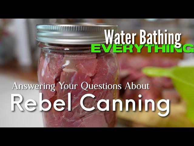 Understanding Rebel Canning / Water Bathing Everything