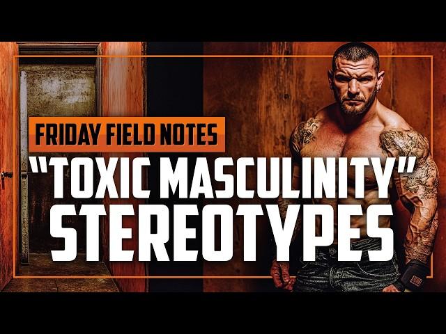 Overcoming the Myth of Toxic Masculinity | FRIDAY FIELD NOTES