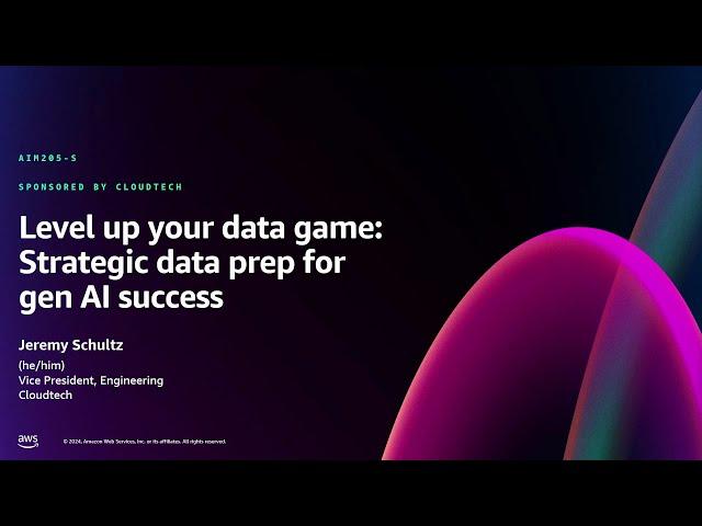 AWS re:Invent 2024 - Level up your data game: Strategic data prep for gen AI success (AIM205)