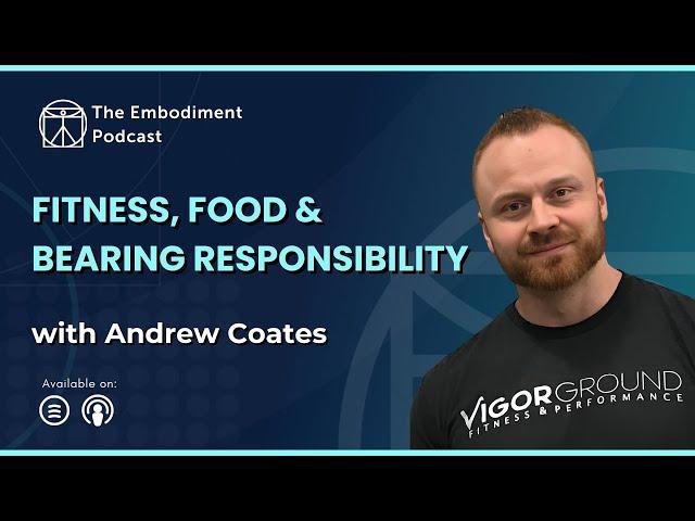 Fitness, Food & Bearing Responsibility – With Andrew Coates