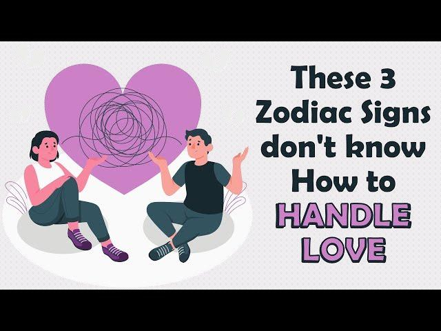 These 3 Zodiac Signs don't know How to HANDLE LOVE